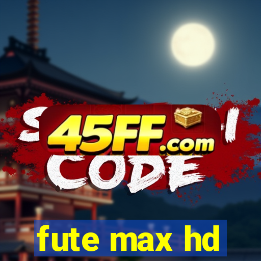 fute max hd
